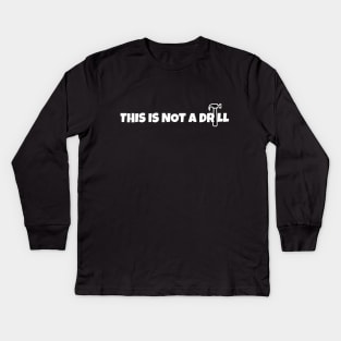 This Is Not A Drill Kids Long Sleeve T-Shirt